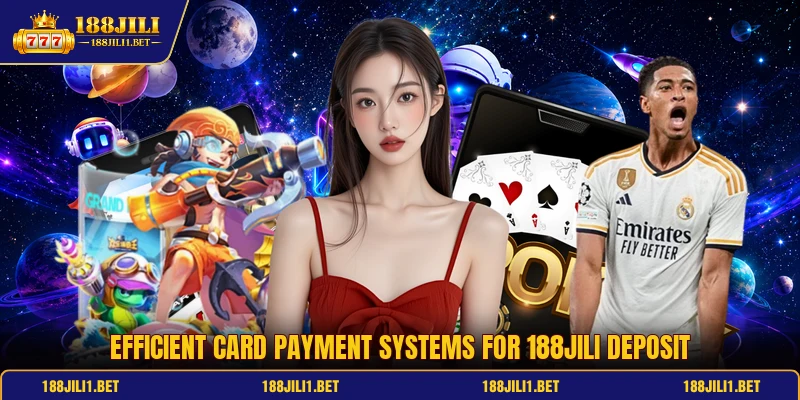 Efficient card payment systems for 188jili deposit