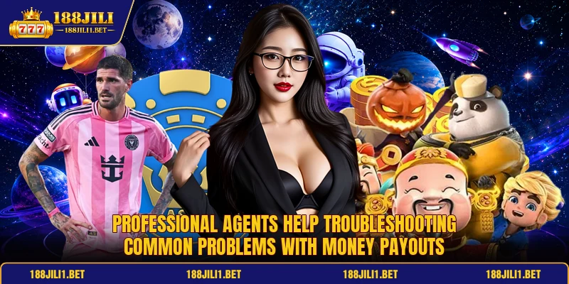 Professional agents help troubleshooting common problems with money payouts