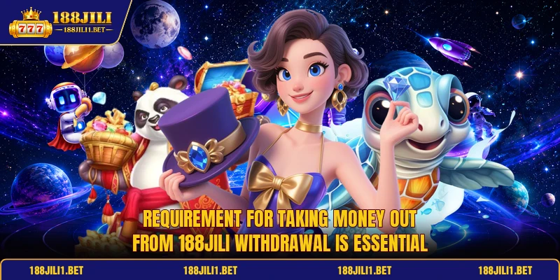 Requirement for taking money out from 188jili withdrawal is essential